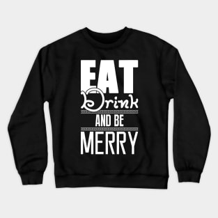 Christmas: Eat Drink and be MERRY Crewneck Sweatshirt